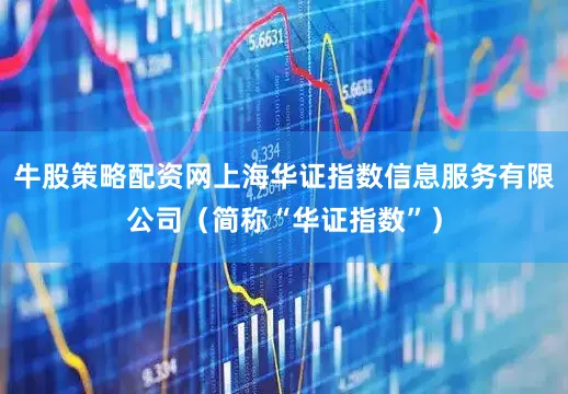 牛股策略配资网上海华证指数信息服务有限公司（简称“华证指数”）