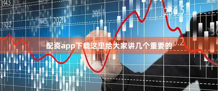 配资app下载这里给大家讲几个重要的