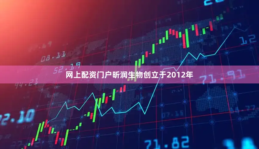 网上配资门户昕润生物创立于2012年