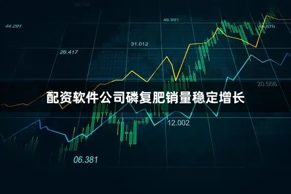 配资软件公司磷复肥销量稳定增长