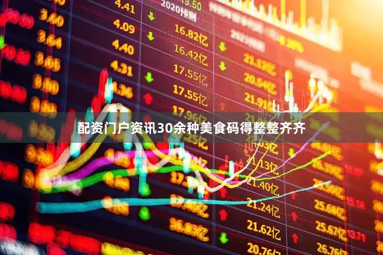 配资门户资讯30余种美食码得整整齐齐