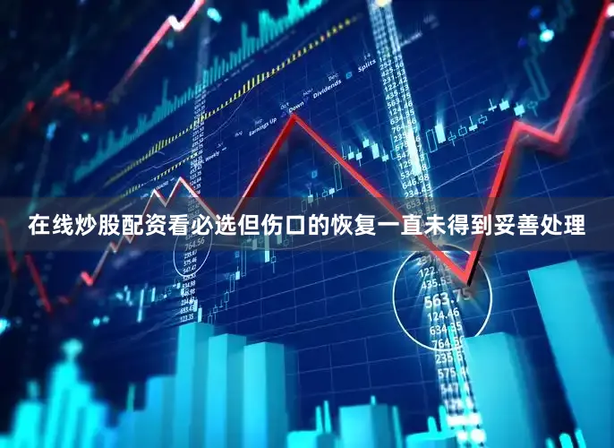 在线炒股配资看必选但伤口的恢复一直未得到妥善处理