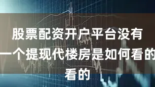股票配资开户平台没有一个提现代楼房是如何看的