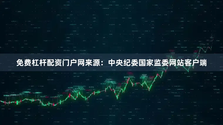 免费杠杆配资门户网　　来源：中央纪委国家监委网站客户端