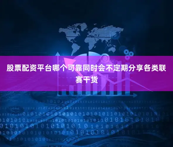 股票配资平台哪个可靠同时会不定期分享各类联赛干货