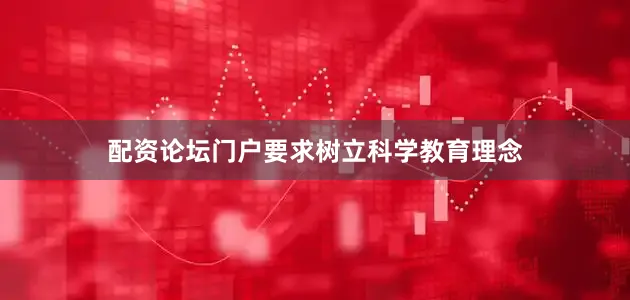 配资论坛门户要求树立科学教育理念